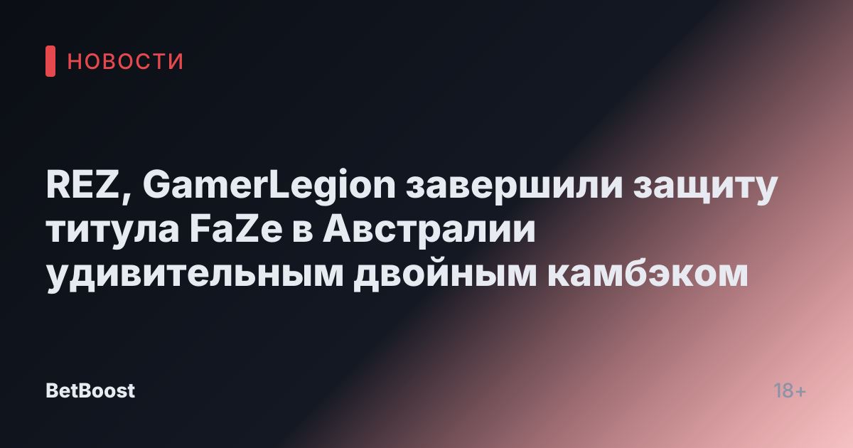 REZ, GamerLegion завершили защиту титула FaZe в Австралии удивительным двойным камбэком