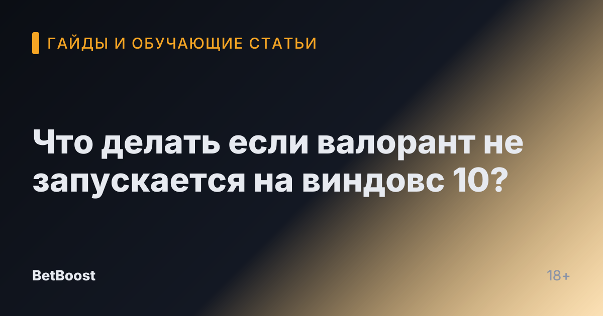 Что делать если валорант не запускается на виндовс 10?