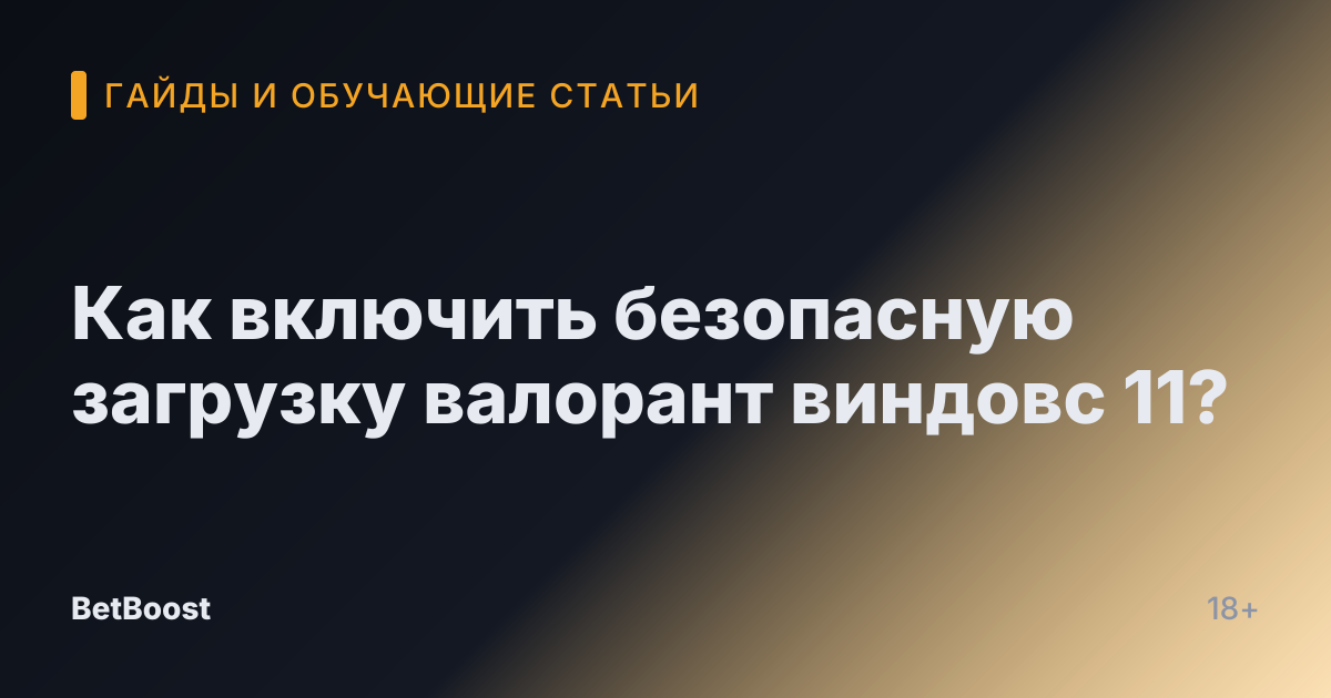 Как включить безопасную загрузку валорант виндовс 11?