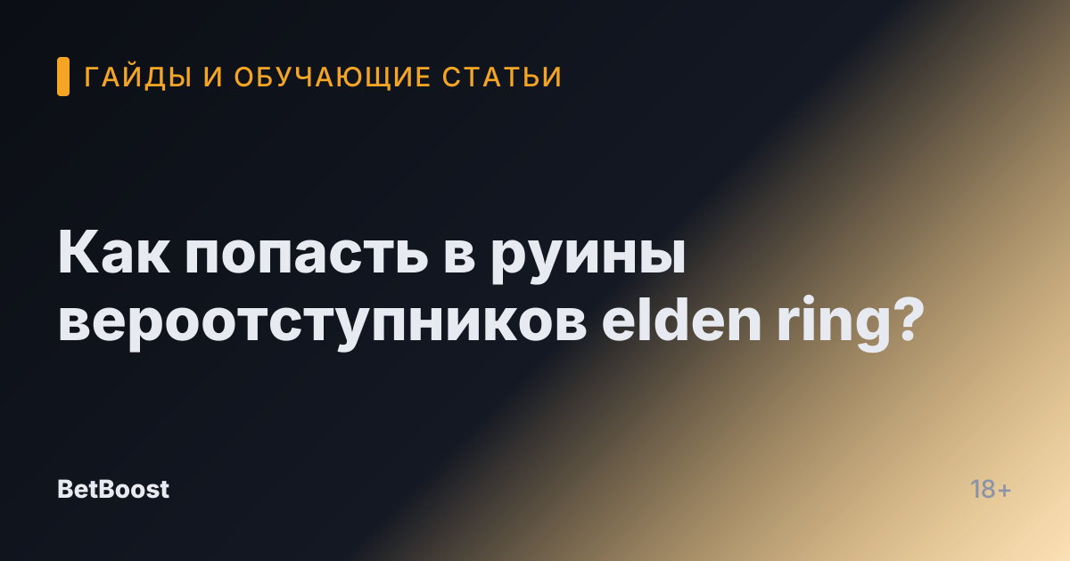 Как попасть в руины вероотступников elden ring?