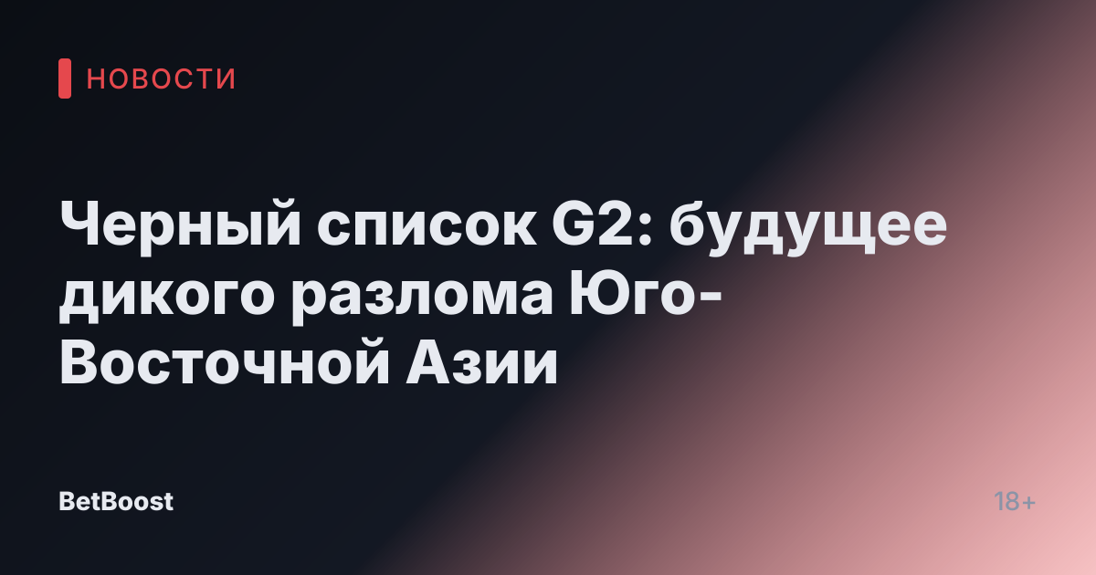 Черный список G2: будущее дикого разлома Юго-Восточной Азии