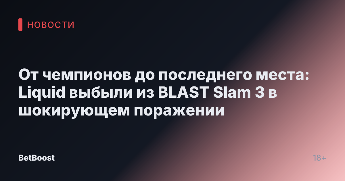 От чемпионов до последнего места: Liquid выбыли из BLAST Slam 3 в шокирующем поражении