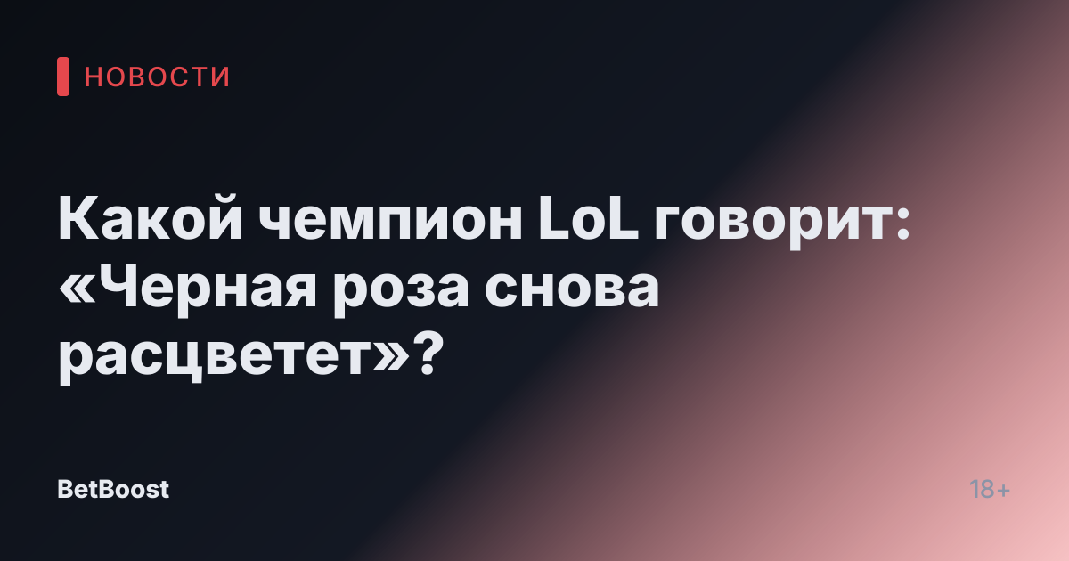 Какой чемпион LoL говорит: «Черная роза снова расцветет»?