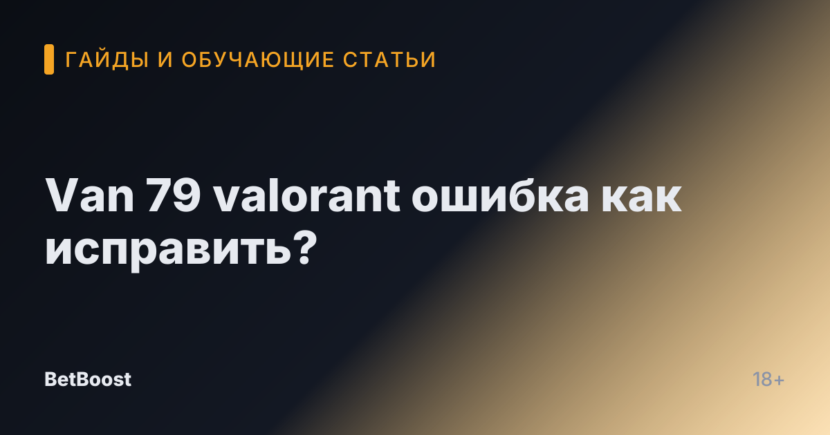 Van 79 valorant ошибка как исправить?