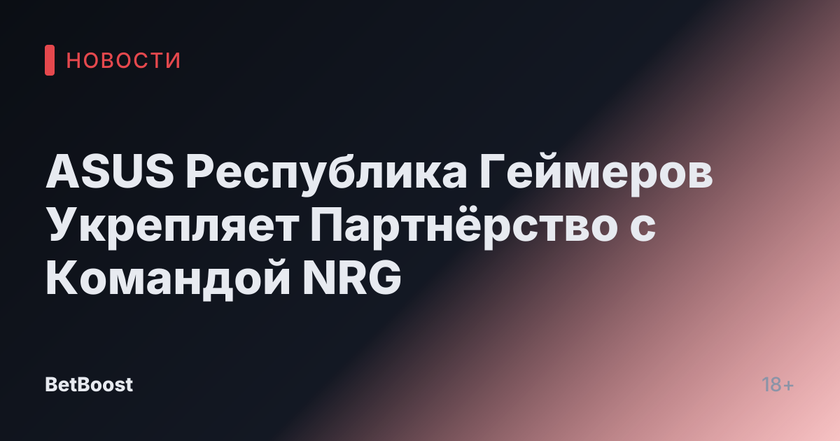 ASUS Республика Геймеров Укрепляет Партнёрство с Командой NRG