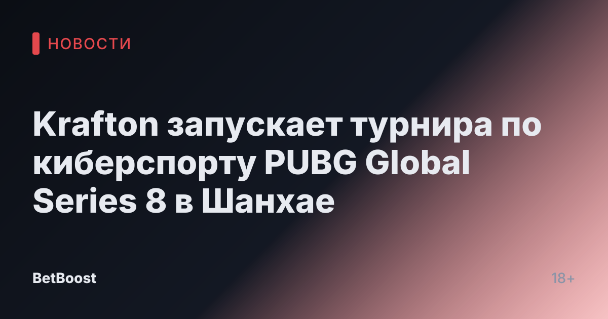 Krafton запускает турнира по киберспорту PUBG Global Series 8 в Шанхае