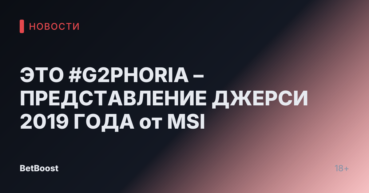 ЭТО #G2PHORIA – ПРЕДСТАВЛЕНИЕ ДЖЕРСИ 2019 ГОДА от MSI