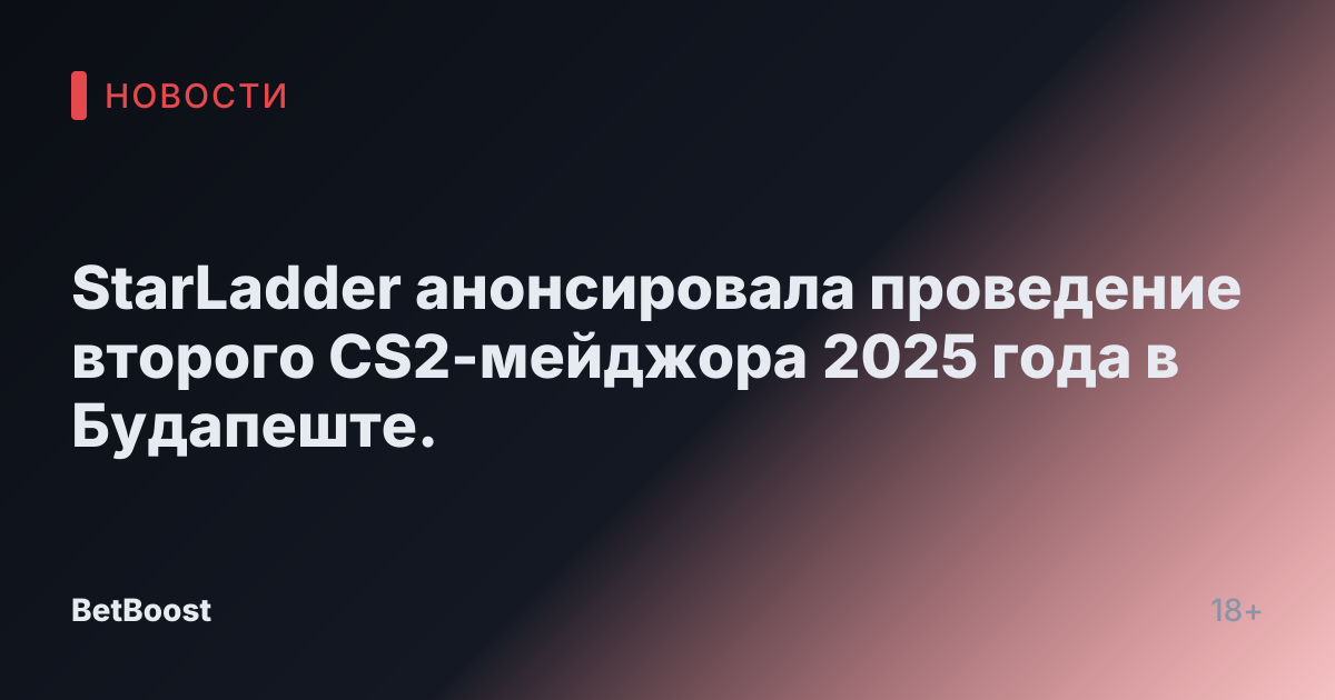 StarLadder анонсировала проведение второго CS2-мейджора 2025 года в Будапеште.