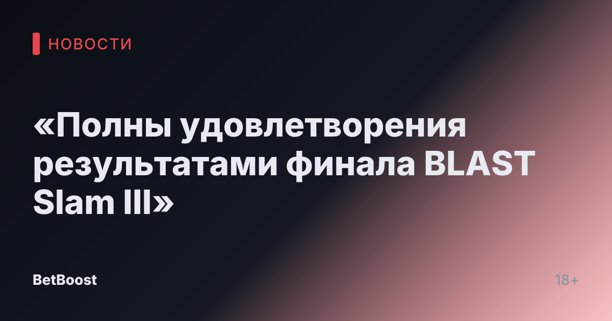«Полны удовлетворения результатами финала BLAST Slam III»