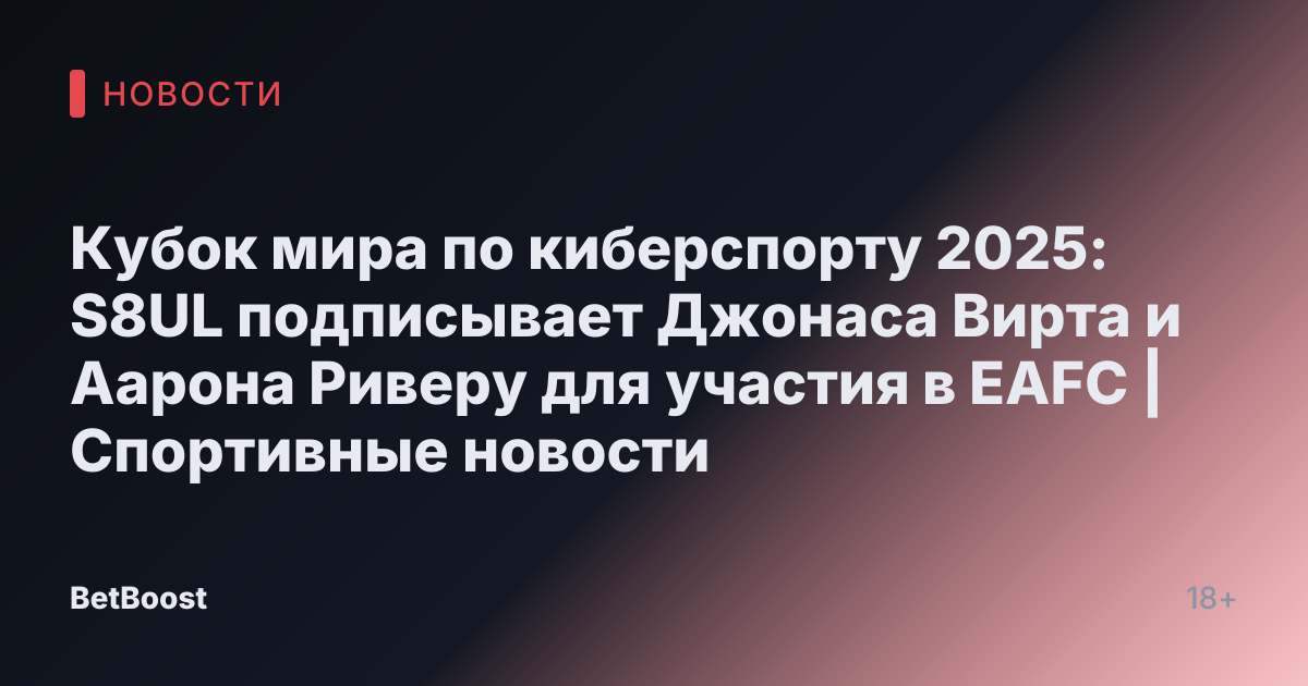 Кубок мира по киберспорту 2025: S8UL подписывает Джонаса Вирта и Аарона Риверу для участия в EAFC | Спортивные новости