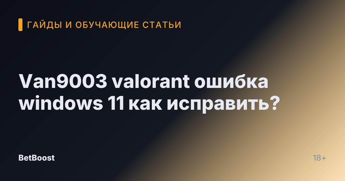 Van9003 valorant ошибка windows 11 как исправить?