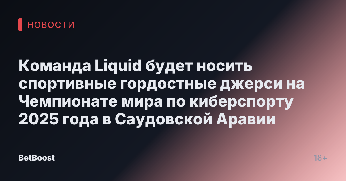 Команда Liquid будет носить спортивные гордостные джерси на Чемпионате мира по киберспорту 2025 года в Саудовской Аравии