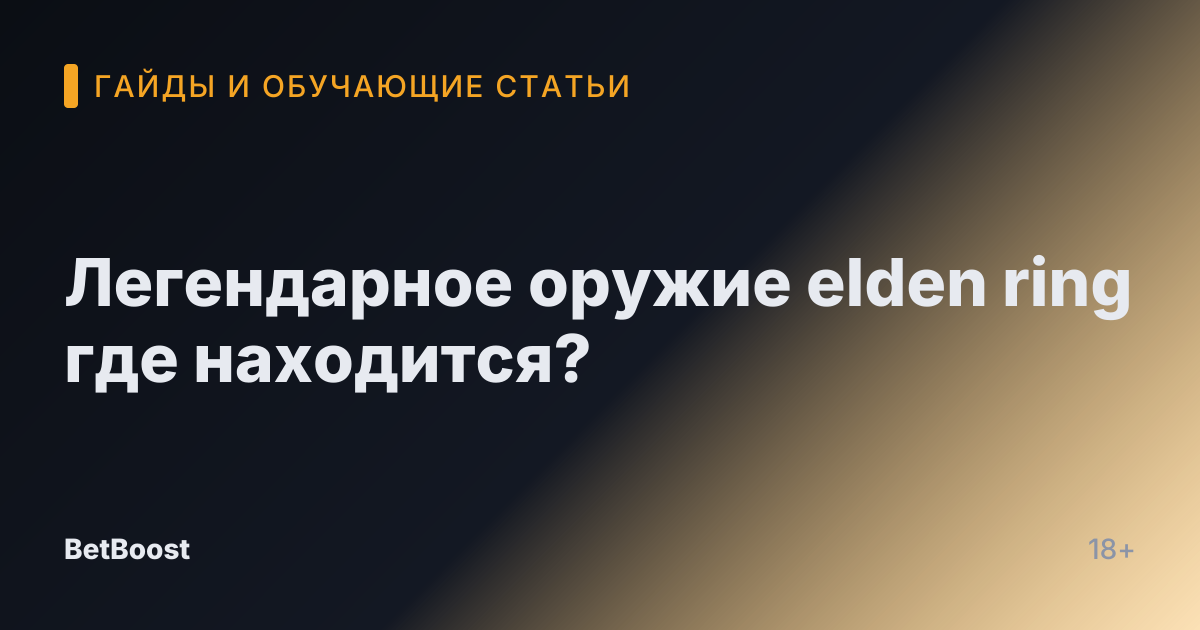 Легендарное оружие elden ring где находится?