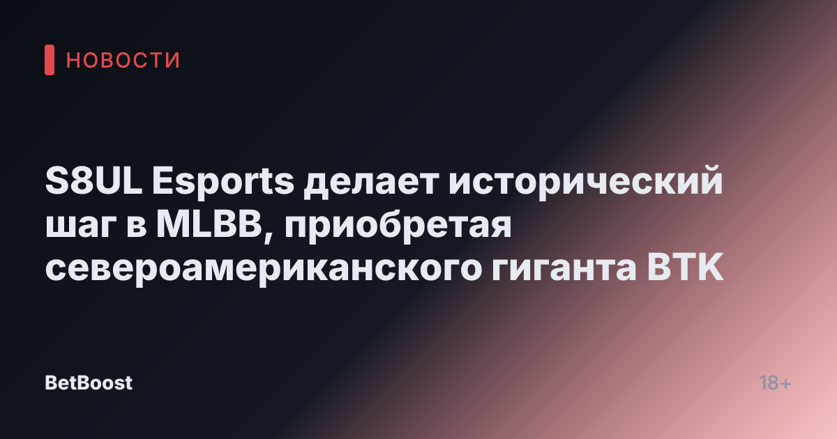 S8UL Esports делает исторический шаг в MLBB, приобретая североамериканского гиганта BTK