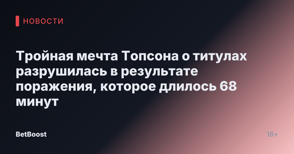 Тройная мечта Топсона о титулах разрушилась в результате поражения, которое длилось 68 минут