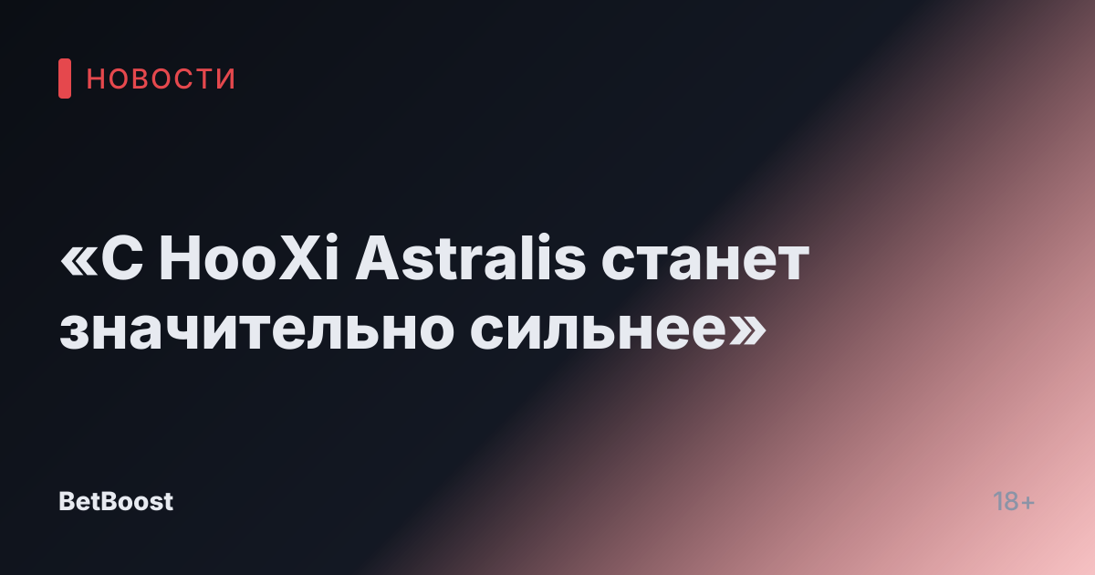«С HooXi Astralis станет значительно сильнее»