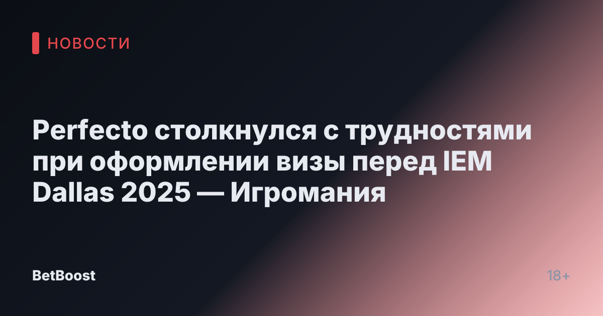Perfecto столкнулся с трудностями при оформлении визы перед IEM Dallas 2025 — Игромания