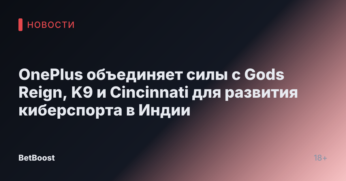 OnePlus объединяет силы с Gods Reign, K9 и Cincinnati для развития киберспорта в Индии