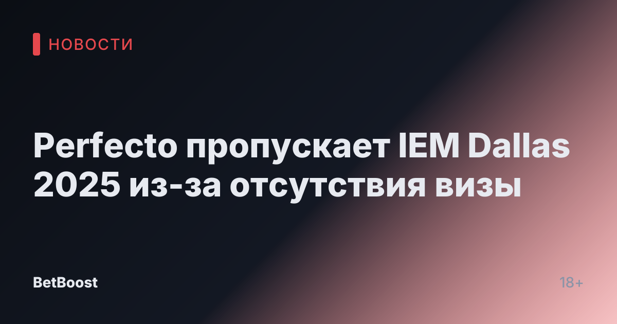 Perfecto пропускает IEM Dallas 2025 из-за отсутствия визы