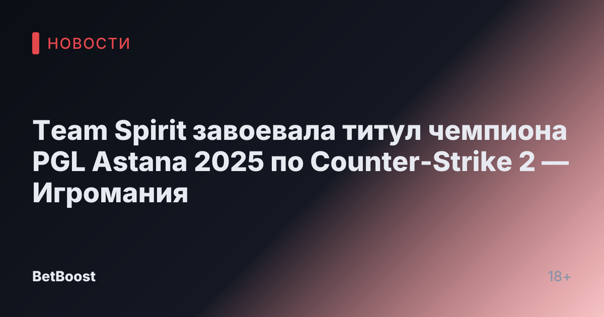 Team Spirit завоевала титул чемпиона PGL Astana 2025 по Counter-Strike 2 — Игромания