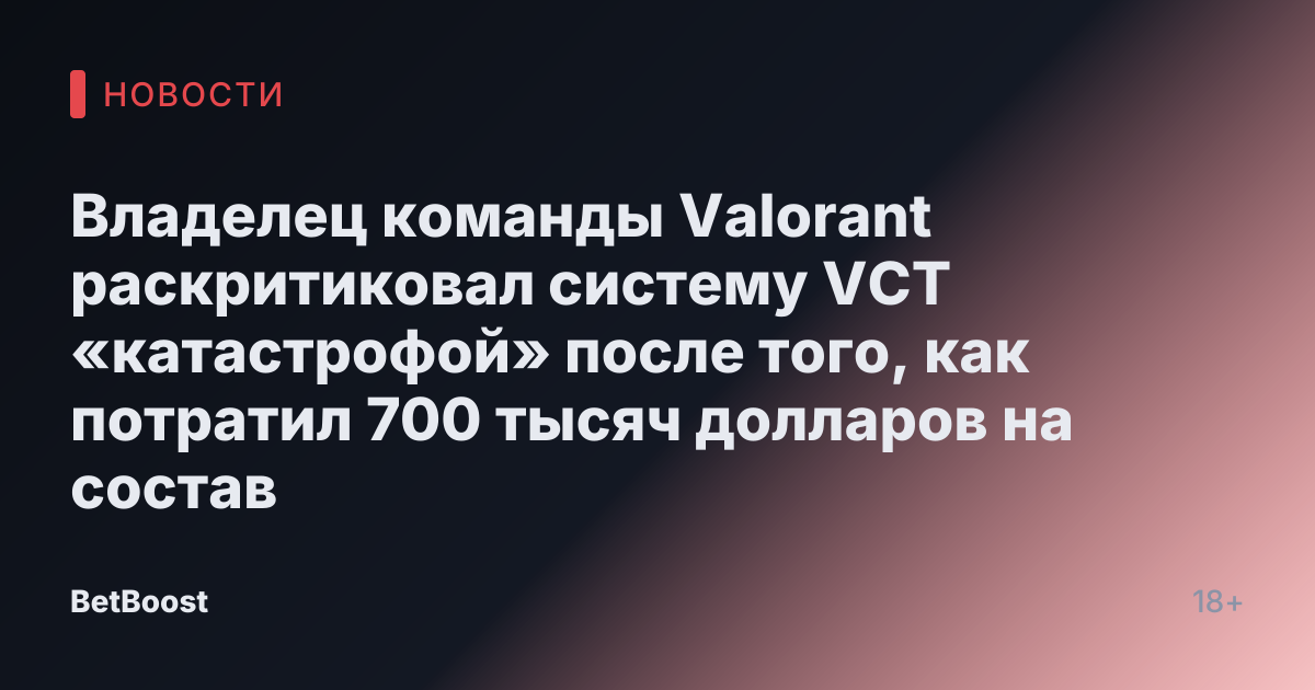 Владелец команды Valorant раскритиковал систему VCT «катастрофой» после того, как потратил 700 тысяч долларов на состав