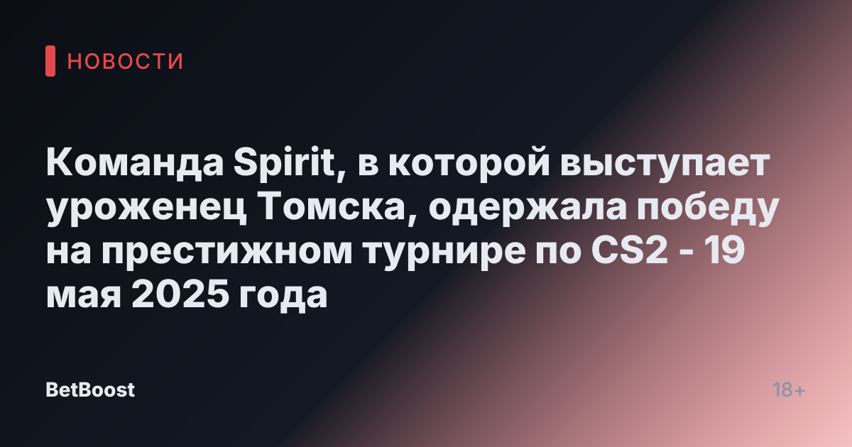 Команда Spirit, в которой выступает уроженец Томска, одержала победу на престижном турнире по CS2 - 19 мая 2025 года