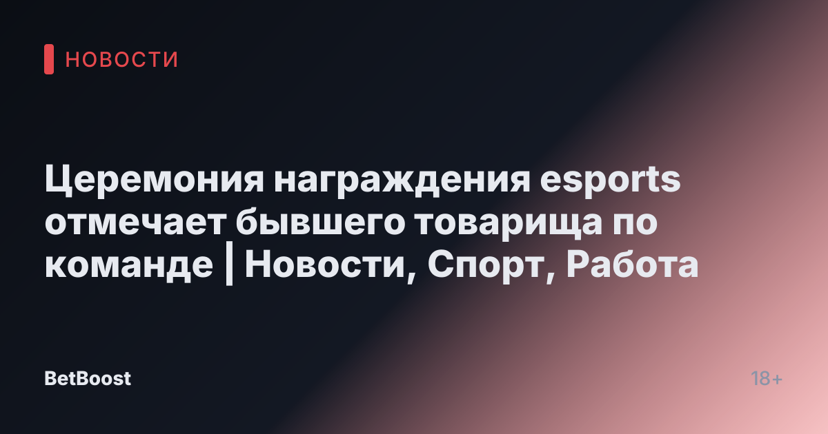 Церемония награждения esports отмечает бывшего товарища по команде | Новости, Спорт, Работа