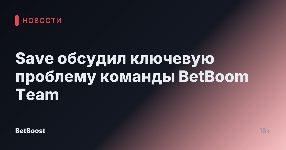 Save обсудил ключевую проблему команды BetBoom Team
