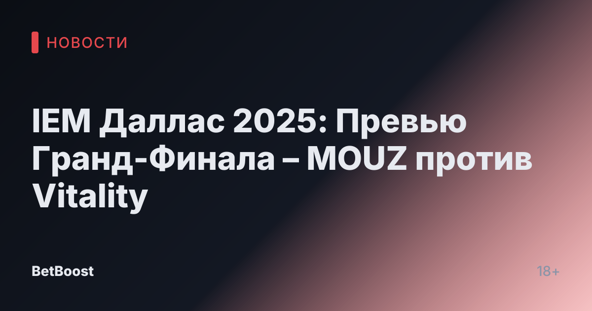 IEM Даллас 2025: Превью Гранд-Финала – MOUZ против Vitality