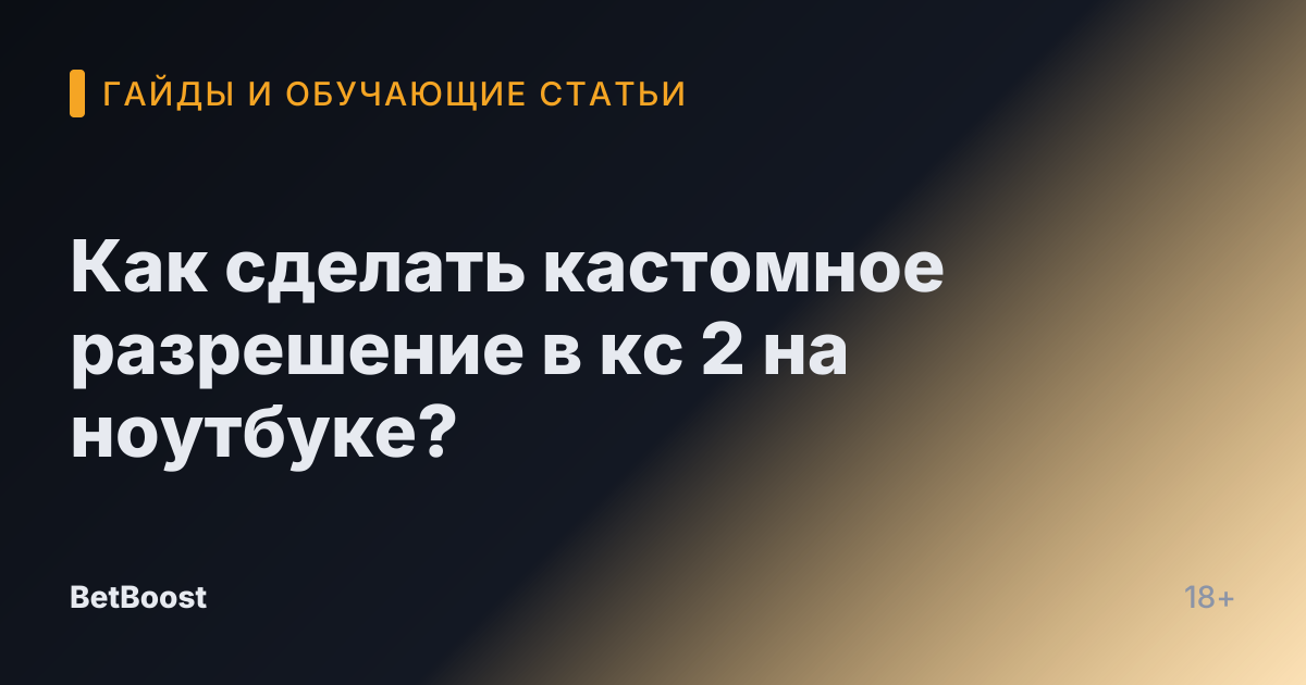 Как сделать кастомное разрешение в кс 2 на ноутбуке?