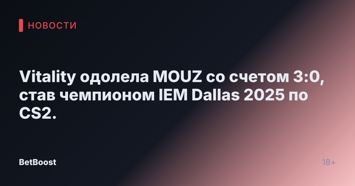 Vitality одолела MOUZ со счетом 3:0, став чемпионом IEM Dallas 2025 по CS2.