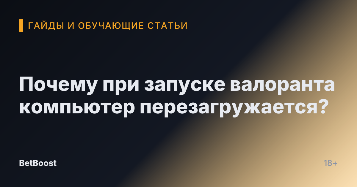 Почему при запуске валоранта компьютер перезагружается?