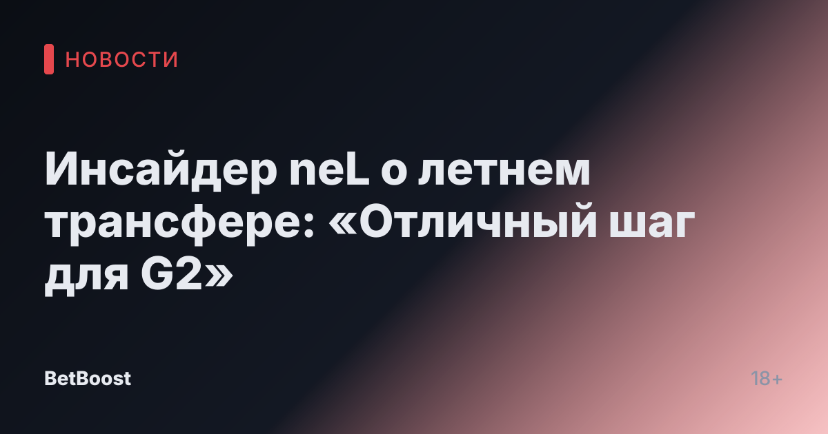 Инсайдер neL о летнем трансфере: «Отличный шаг для G2»