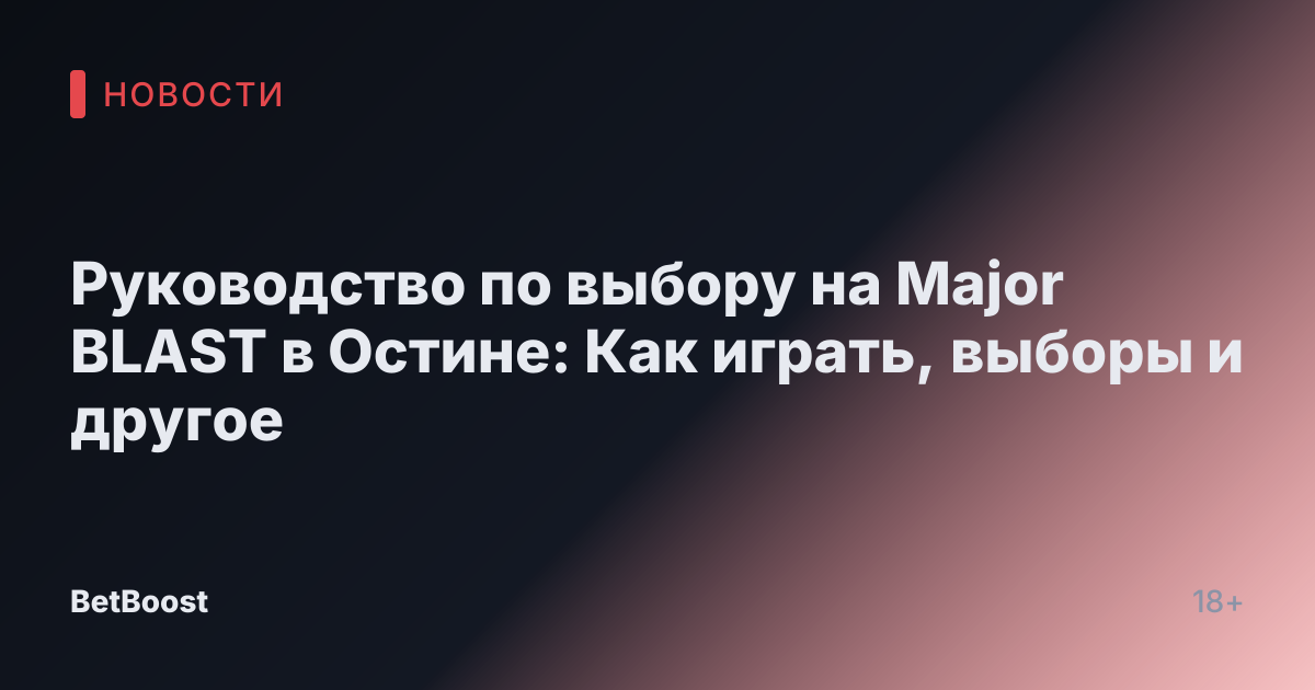 Руководство по выбору на Major BLAST в Остине: Как играть, выборы и другое