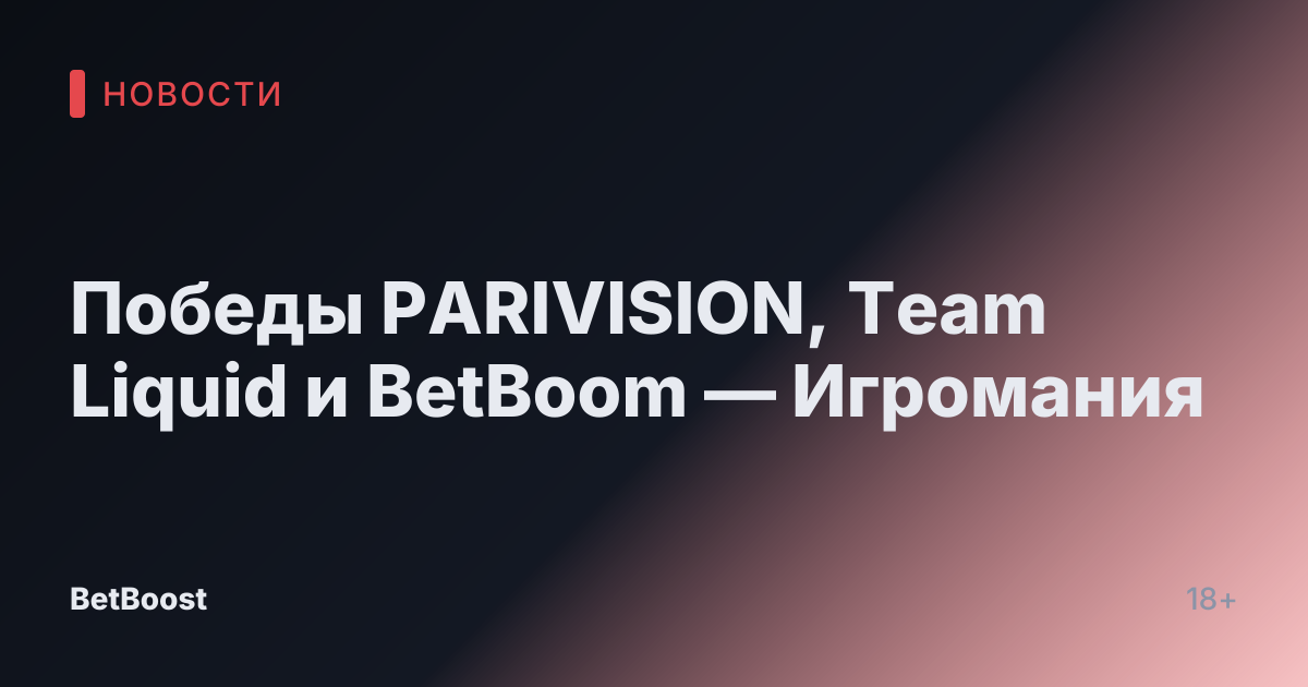 Победы PARIVISION, Team Liquid и BetBoom — Игромания