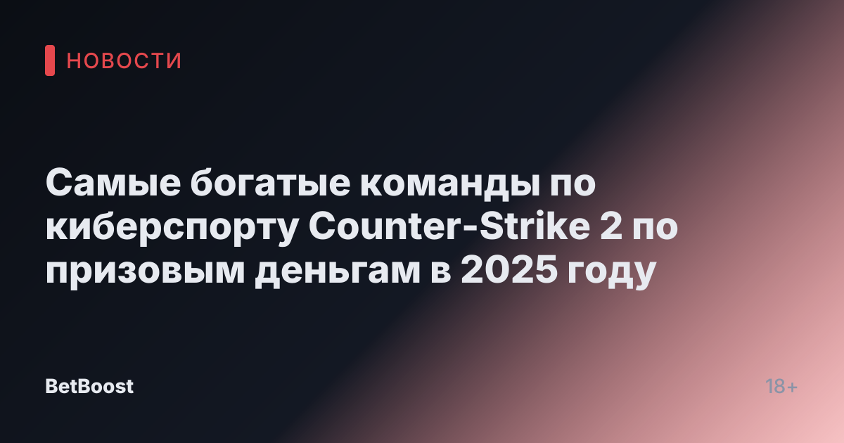 Самые богатые команды по киберспорту Counter-Strike 2 по призовым деньгам в 2025 году