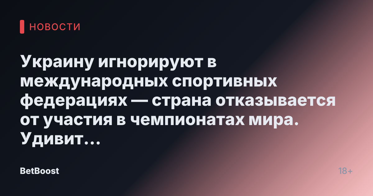 Украину игнорируют в международных спортивных федерациях — страна отказывается от участия в чемпионатах мира. Удивит ли ее отсутствие?