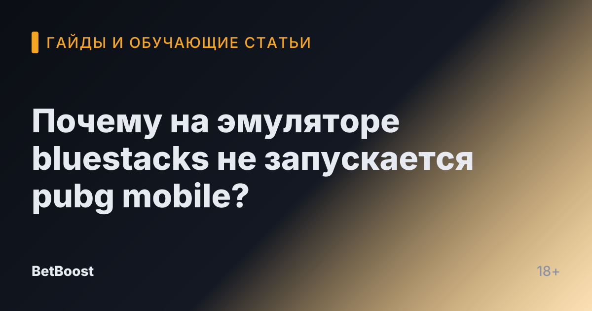 Почему на эмуляторе bluestacks не запускается pubg mobile?
