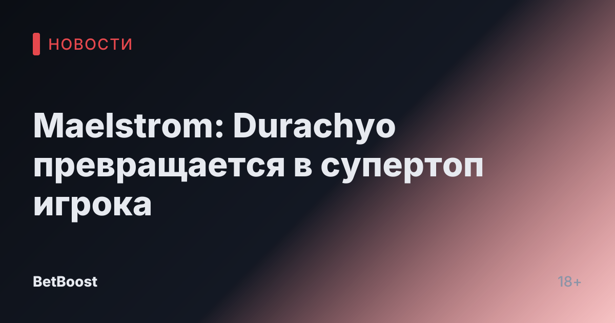 Maelstrom: Durachyo превращается в супертоп игрока