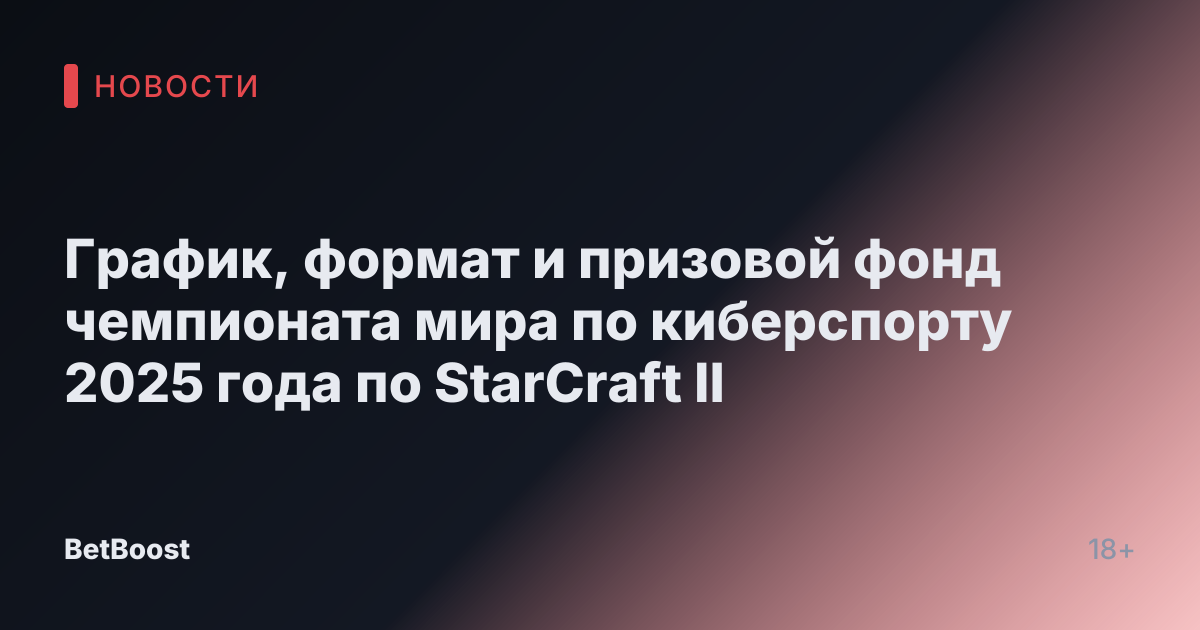 График, формат и призовой фонд чемпионата мира по киберспорту 2025 года по StarCraft II