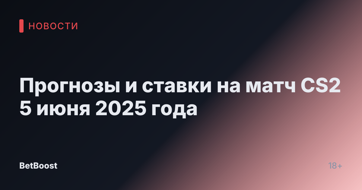 Прогнозы и ставки на матч CS2 5 июня 2025 года