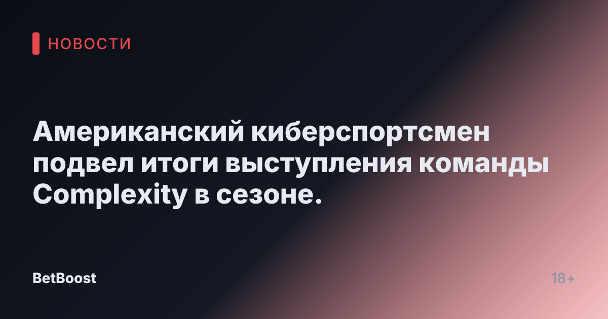 Американский киберспортсмен подвел итоги выступления команды Complexity в сезоне.