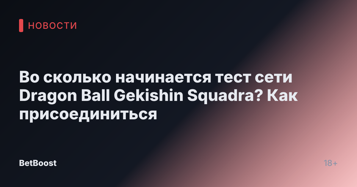 Во сколько начинается тест сети Dragon Ball Gekishin Squadra? Как присоединиться