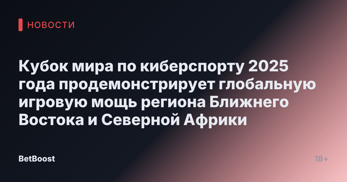 Кубок мира по киберспорту 2025 года продемонстрирует глобальную игровую мощь региона Ближнего Востока и Северной Африки
