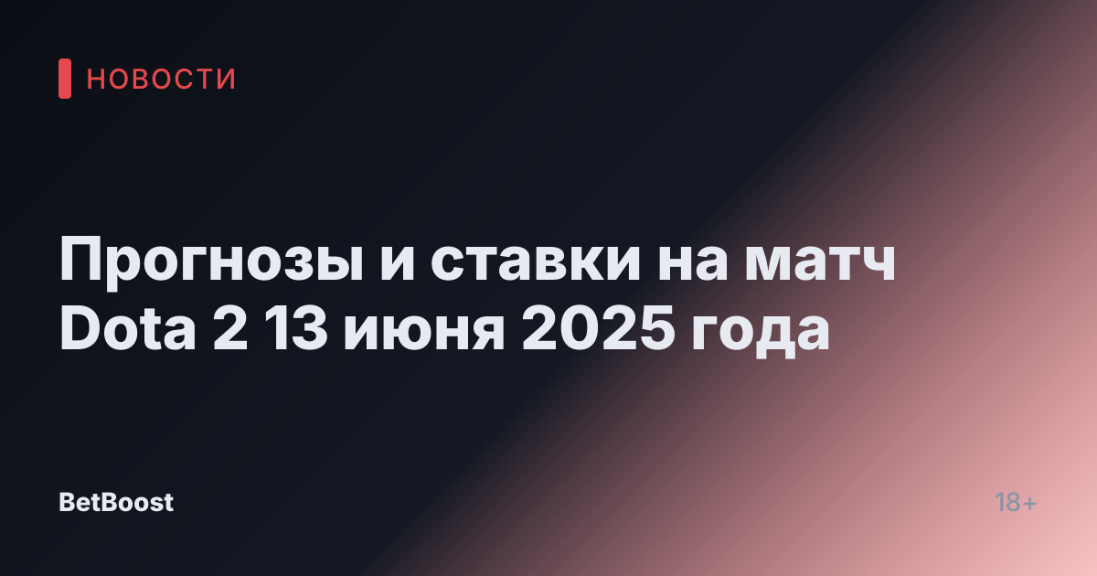 Прогнозы и ставки на матч Dota 2 13 июня 2025 года