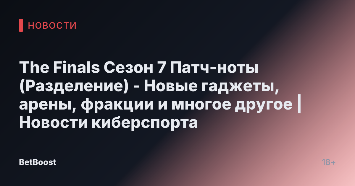 The Finals Сезон 7 Патч-ноты (Разделение) - Новые гаджеты, арены, фракции и многое другое | Новости киберспорта