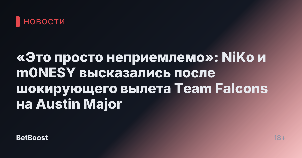 «Это просто неприемлемо»: NiKo и m0NESY высказались после шокирующего вылета Team Falcons на Austin Major