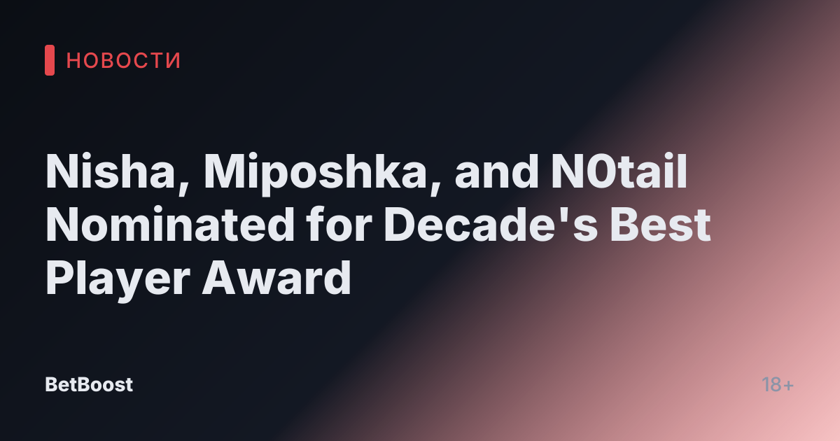 Nisha, Miposhka, and N0tail Nominated for Decade's Best Player Award