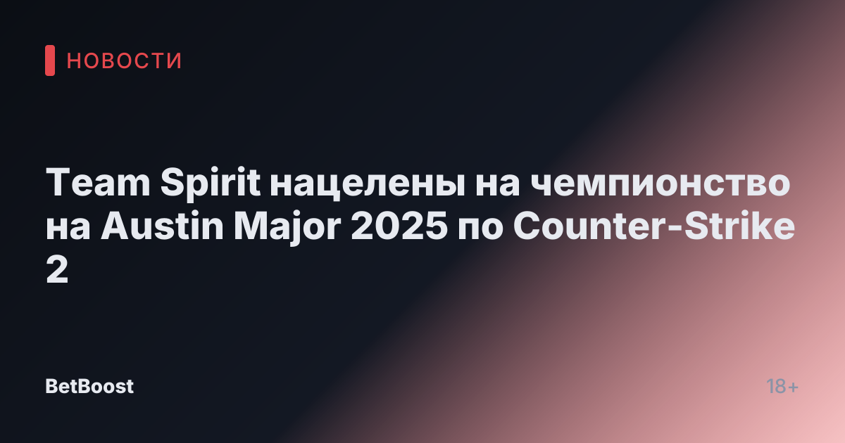 Team Spirit нацелены на чемпионство на Austin Major 2025 по Counter-Strike 2