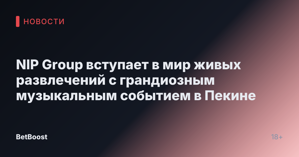 NIP Group вступает в мир живых развлечений с грандиозным музыкальным событием в Пекине